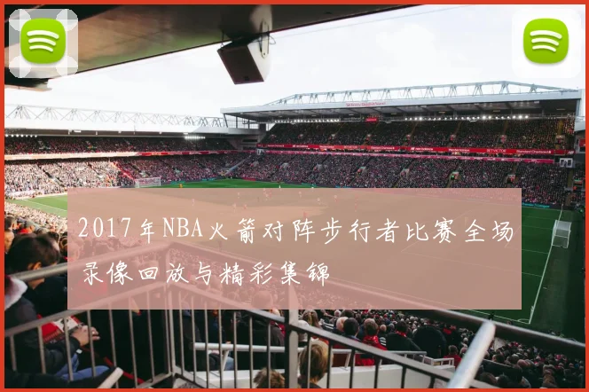 2017年NBA火箭对阵步行者比赛全场录像回放与精彩集锦