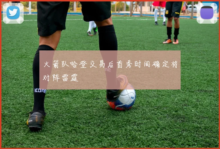 火箭队哈登交易后首秀时间确定将对阵雷霆