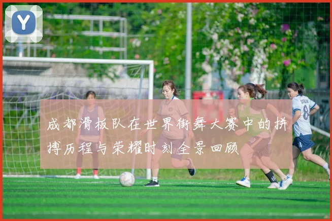 成都滑板队在世界街舞大赛中的拼搏历程与荣耀时刻全景回顾