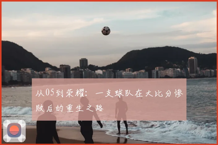 从05到荣耀:一支球队在大比分惨败后的重生之路