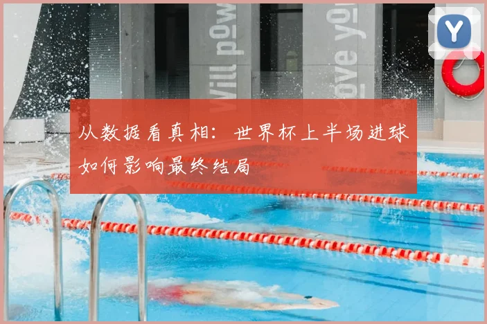 从数据看真相:世界杯上半场进球如何影响最终结局