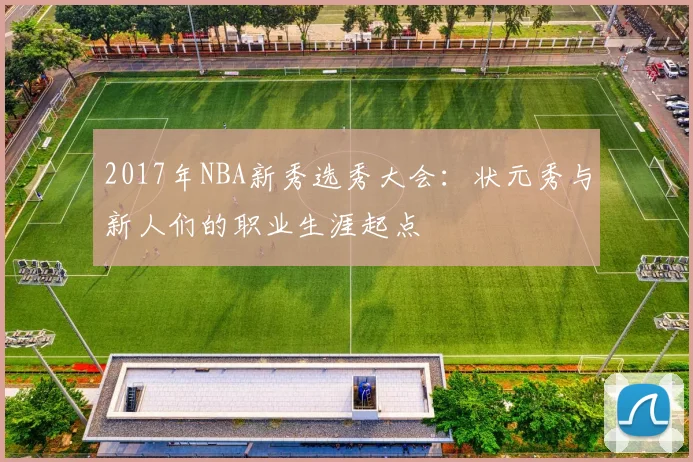 2017年NBA新秀选秀大会:状元秀与新人们的职业生涯起点