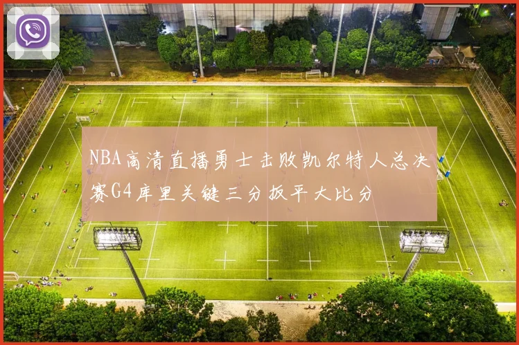 NBA高清直播勇士击败凯尔特人总决赛G4库里关键三分扳平大比分
