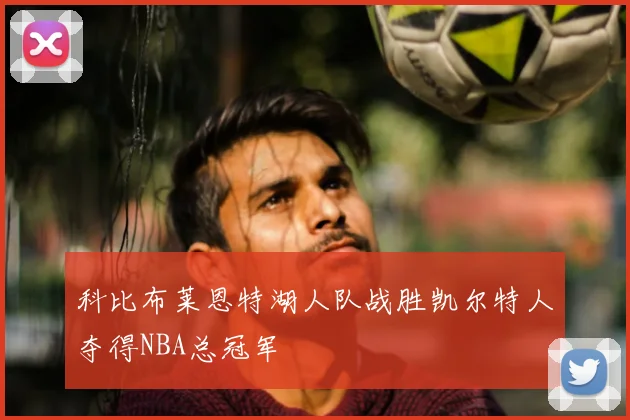 科比布莱恩特湖人队战胜凯尔特人夺得NBA总冠军