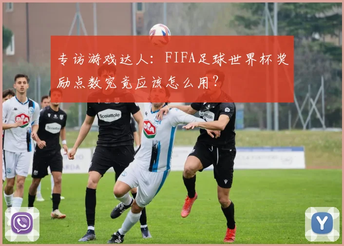 专访游戏达人:FIFA足球世界杯奖励点数究竟应该怎么用?