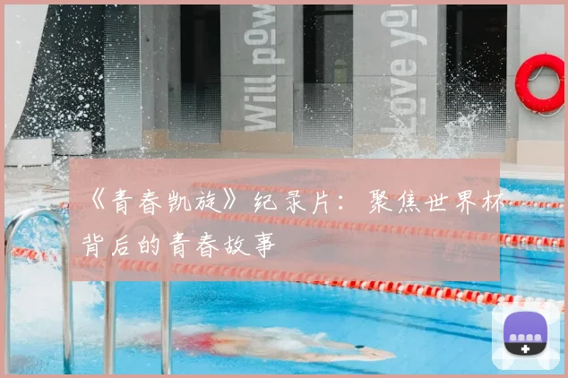 《青春凯旋》纪录片:聚焦世界杯背后的青春故事